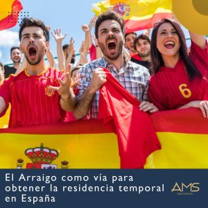 El Arraigo como vía para obtener la residencia temporal en España